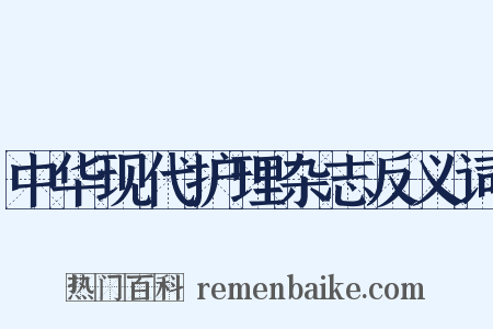 中华现代护理杂志反义词是什么意思的图片